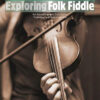 EXPLORING FOLK FIDDLE An Introduction to Folk Styles, Technique and Improvisation